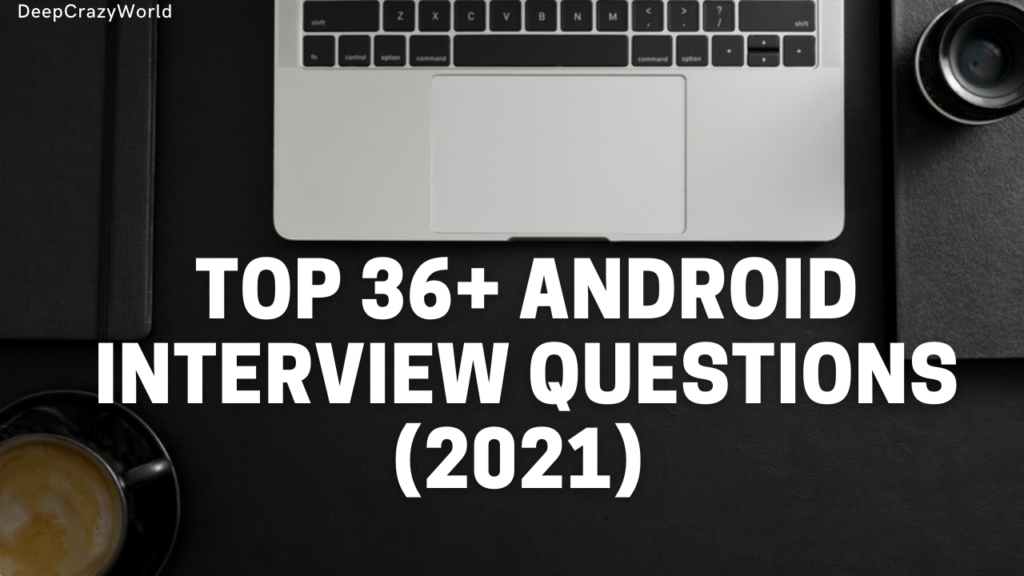 Top 36+ Android Interview Questions - DeepCrazyWorld