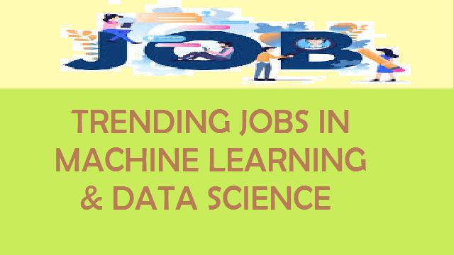 6 Trending Jobs In Machine Learning and Data Science