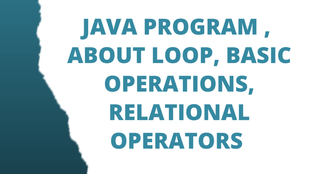 Java Program , Loop , Basic operations,  Relational Operators