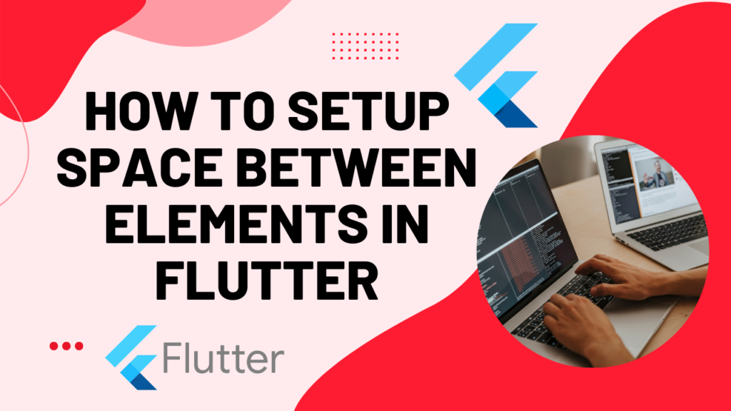 How to Setup Space Between Elements In Flutter