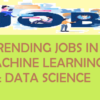 6 Trending Jobs In Machine Learning and Data Science