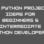 20+ Python Project Ideas for Beginners & Intermediate Python Developers