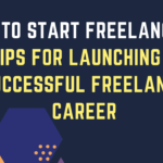 How to Start Freelancing Tips for Launching a Successful Carrier