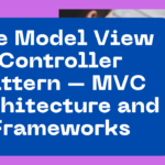 Model View Controller Pattern – MVC Architecture & Frameworks(updated)