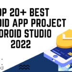 Top 20+ Best Android app Project with Android Studio 2023