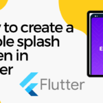 How to create a simple splash screen in Flutter 2023