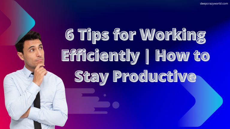 6 Tips for Working Efficiently | How to Stay Productive