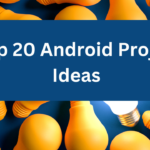 Top 20 Android Project Ideas in 2023