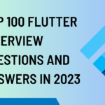 Top 100 Flutter interview questions and answers in 2023 (updated)