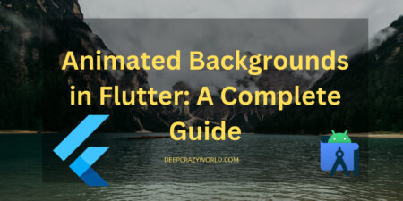 Animated Backgrounds in Flutter: A Complete Guide